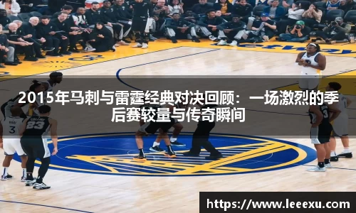 2015年马刺与雷霆经典对决回顾：一场激烈的季后赛较量与传奇瞬间