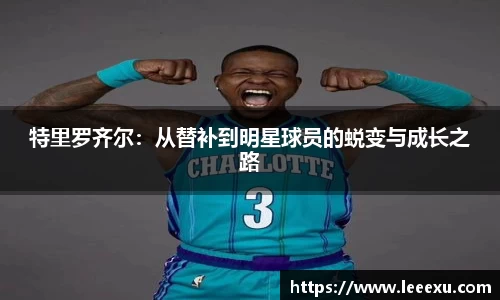 特里罗齐尔：从替补到明星球员的蜕变与成长之路