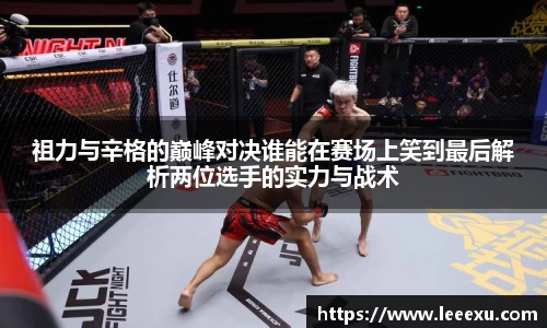 祖力与辛格的巅峰对决谁能在赛场上笑到最后解析两位选手的实力与战术